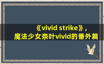 《vivid strike》,魔法少女奈叶vivid的番外篇